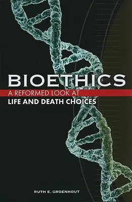 Bioethik: Ein reformierter Blick auf Entscheidungen über Leben und Tod - Bioethics: A Reformed Look at Life and Death Choices