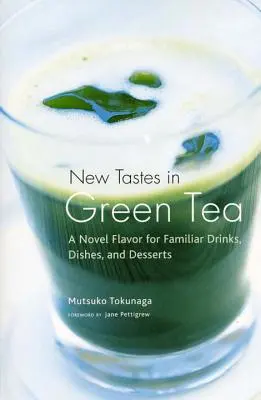 Neue Geschmacksrichtungen von grünem Tee: Eine neue Geschmacksrichtung für vertraute Getränke, Gerichte und Desserts - New Tastes in Green Tea: A Novel Flavor for Familiar Drinks, Dishes, and Desserts