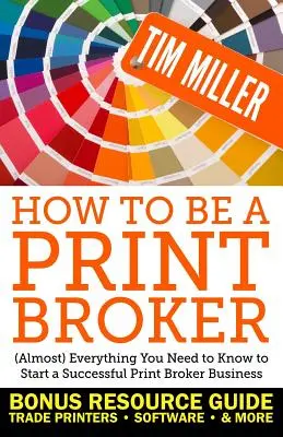 How to Be a Print Broker: (Fast) alles, was man wissen muss, um ein erfolgreiches Print Broker-Geschäft zu starten - How to Be a Print Broker: (Almost) Everything You Need to Know to Start a Successful Print Broker Business