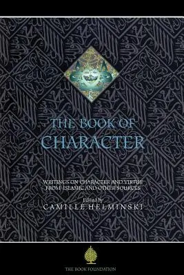 Das Buch des Charakters: Eine Anthologie von Schriften über Tugend aus islamischen und anderen Quellen - The Book of Character: An Anthology of Writings on Virtue from Islamic and Other Sources