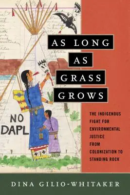 Solange das Gras wächst: Der Kampf der Ureinwohner für Umweltgerechtigkeit, von der Kolonisierung bis Standing Rock - As Long as Grass Grows: The Indigenous Fight for Environmental Justice, from Colonization to Standing Rock