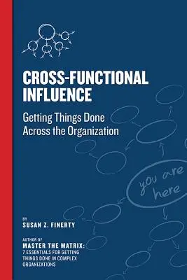 Funktionsübergreifende Beeinflussung: Wie man Dinge in der gesamten Organisation erledigt - Cross Functional Influence: Getting Things Done Across the Organization