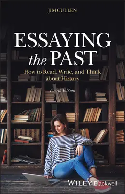 Essaying the Past: Wie man Geschichte liest, schreibt und über sie denkt - Essaying the Past: How to Read, Write, and Think about History