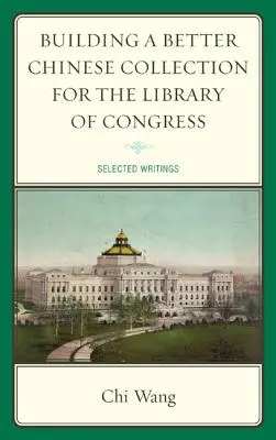 Aufbau einer besseren chinesischen Sammlung für die Library of Congress: Selected Writings - Building a Better Chinese Collection for the Library of Congress: Selected Writings