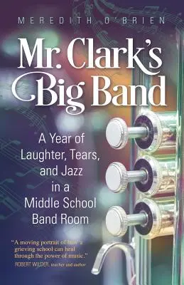 Mr. Clark's Big Band: Ein Jahr voller Lachen, Tränen und Jazz im Bandraum einer Mittelschule - Mr. Clark's Big Band: A Year of Laughter, Tears, and Jazz in a Middle School Band Room