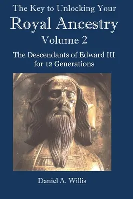 The Key to Unlocking Your Royal Ancestry Vol. 2: Die Nachkommen von Edward III. für 12 Generationen - The Key to Unlocking Your Royal Ancestry Vol. 2: The Descendants of Edward III for 12 Generations