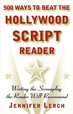 500 Wege, den Hollywood-Drehbuchleser zu schlagen: Das Drehbuch schreiben, das der Leser empfehlen wird - 500 Ways to Beat the Hollywood Script Reader: Writing the Screenplay the Reader Will Recommend