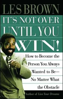 Es ist erst vorbei, wenn du gewinnst: Wie du zu der Person wirst, die du immer sein wolltest, egal wie groß die Hindernisse sind - It's Not Over Until You Win: How to Become the Person You Always Wanted to Be No Matter What the Obstacle