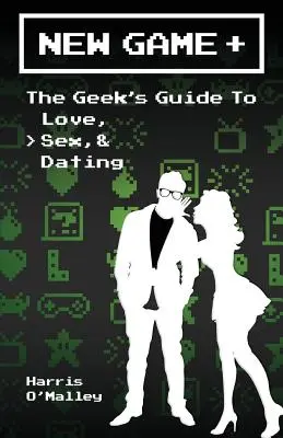 Neues Spiel +: Der Geek-Leitfaden für Liebe, Sex und Dating - New Game +: The Geek's Guide to Love, Sex, & Dating