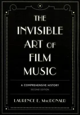 Die unsichtbare Kunst der Filmmusik: Eine umfassende Geschichte, zweite Auflage - The Invisible Art of Film Music: A Comprehensive History, Second Edition