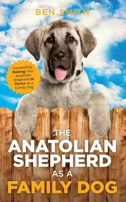 Der Anatolische Schäferhund als Familienhund: Wie Sie Ihren Anatolischen Schäferhund erfolgreich zum Familienhund erziehen - The Anatolian Shepherd as a Family Dog: Successfully Raising Your Anatolian Shepherd to Thrive as a Family Dog