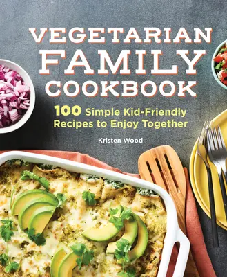 Das vegetarische Familienkochbuch: 100 einfache, kinderfreundliche Rezepte für den gemeinsamen Genuss - The Vegetarian Family Cookbook: 100 Simple Kid-Friendly Recipes to Enjoy Together