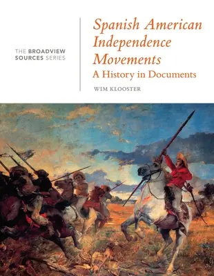 Spanisch-amerikanische Unabhängigkeitsbewegungen: Eine Geschichte in Dokumenten: (Aus der Broadview Sources Series) - Spanish American Independence Movements: A History in Documents: (From the Broadview Sources Series)