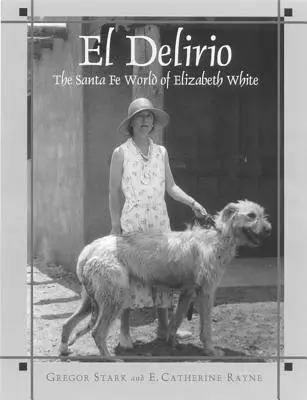 El Delirio: Die Santa Fe-Welt von Elizabeth White - El Delirio: The Santa Fe World of Elizabeth White