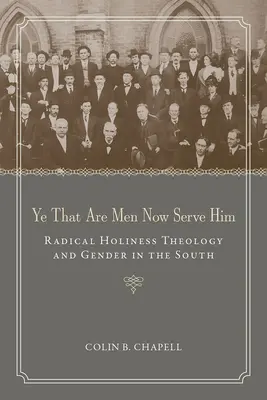 Ihr, die ihr Männer seid, dient ihm jetzt: Radikale Heiligkeitstheologie und Gender im Süden - Ye That Are Men Now Serve Him: Radical Holiness Theology and Gender in the South
