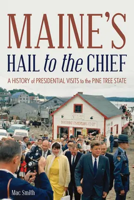 Maine's Hail to the Chief: Eine Geschichte der Besuche von Präsidenten im Bundesstaat Maine - Maine's Hail to the Chief: A History of Presidential Visits to the Pine Tree State