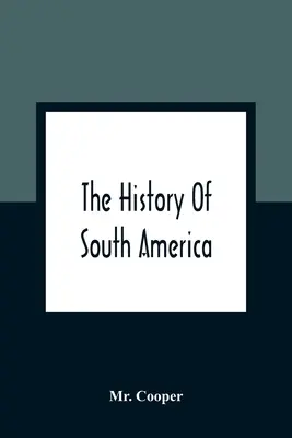 Die Geschichte von Südamerika: Die Entdeckungen des Kolumbus, die Eroberung Mexikos und Perus und andere Unternehmungen der Spanier in Südamerika - The History Of South America: Containing The Discoveries Of Columbus, The Conquest Of Mexico And Peru, And Other Transactions Of The Spanish In The