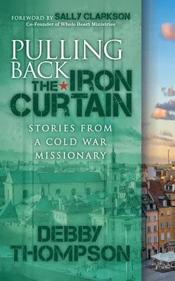 Den Eisernen Vorhang zurückziehen: Geschichten eines Missionars aus dem Kalten Krieg - Pulling Back the Iron Curtain: Stories from a Cold War Missionary