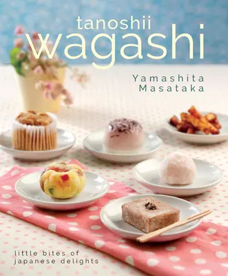 Tanoshii Wagashi: Kleine Happen japanischer Köstlichkeiten - Tanoshii Wagashi: Little Bites of Japanese Delights