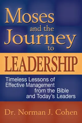 Moses und die Reise zur Führungskraft: Zeitlose Lektionen über effektives Management aus der Bibel und von heutigen Führungskräften - Moses and the Journey to Leadership: Timeless Lessons of Effective Management from the Bible and Today's Leaders