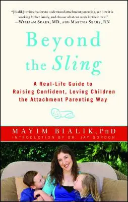 Jenseits des Tragetuchs: Ein Leitfaden für die Erziehung selbstbewusster, liebevoller Kinder nach der Methode der Bindungserziehung - Beyond the Sling: A Real-Life Guide to Raising Confident, Loving Children the Attachment Parenting Way