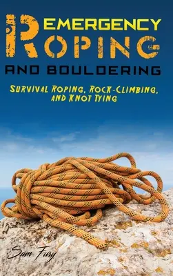 Notfallabseilen und Bouldern: Survival Roping, Felsklettern und Knotenbinden - Emergency Roping and Bouldering: Survival Roping, Rock-Climbing, and Knot Tying