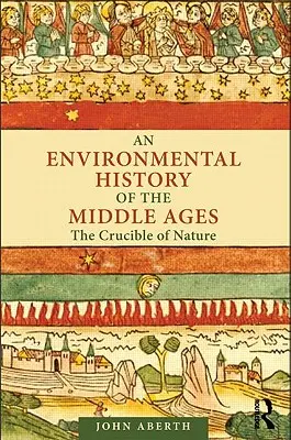 Eine Umweltgeschichte des Mittelalters: Der Schmelztiegel der Natur - An Environmental History of the Middle Ages: The Crucible of Nature