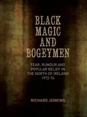 Schwarze Magie und Schreckgespenster: Angst, Gerüchte und Volksglaube im Norden Irlands 1972-74 - Black Magic and Bogeymen: Fear, Rumour and Popular Belief in the North of Ireland 1972-74