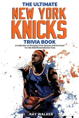 Das ultimative New York Knicks-Quizbuch: Eine Sammlung verblüffender Quizfragen und lustiger Fakten für eingefleischte Knickerbocker-Fans! - The Ultimate New York Knicks Trivia Book: A Collection of Amazing Trivia Quizzes and Fun Facts for Die-Hard Knickerbocker Fans!