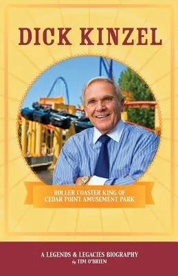 Dick Kinzel: Achterbahnkönig des Vergnügungsparks Cedar Point - Dick Kinzel: Roller Coaster King of Cedar Point Amusement Park