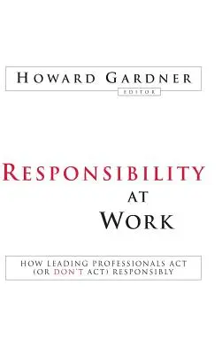 Verantwortung bei der Arbeit: Wie führende Fachleute verantwortungsvoll handeln (oder nicht handeln) - Responsibility at Work: How Leading Professionals ACT (or Don't Act) Responsibly