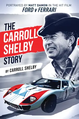 Die Geschichte von Carroll Shelby: Dargestellt von Matt Damon in dem Filmhit Ford V Ferrari - The Carroll Shelby Story: Portrayed by Matt Damon in the Hit Film Ford V Ferrari