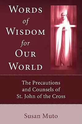 Worte der Weisheit für unsere Welt: Die Vorsichtsmaßnahmen und Ratschläge des Heiligen Johannes vom Kreuz - Words of Wisdom for Our World: The Precautions and Counsels of St. John of the Cross