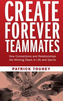 Schaffen Sie Teamkollegen für immer: Wie Verbindungen und Beziehungen im Leben und im Sport zu Gewinnern werden - Create Forever Teammates: How Connections and Relationships Are Winning Steps in Life and Sports