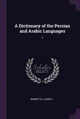 Ein Wörterbuch der persischen und arabischen Sprache: 1 - A Dictionary of the Persian and Arabic Languages: 1