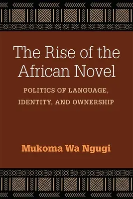 Der Aufstieg des afrikanischen Romans: Politik der Sprache, der Identität und des Besitzes - The Rise of the African Novel: Politics of Language, Identity, and Ownership