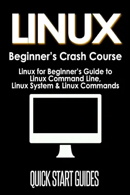 LINUX Einsteiger-Crashkurs: Linux für Anfänger: Leitfaden für die Linux-Kommandozeile, Linux-System & Linux-Befehle - LINUX Beginner's Crash Course: Linux for Beginner's Guide to Linux Command Line, Linux System & Linux Commands