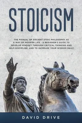 Stoizismus: Das Handbuch der antiken stoischen Philosophie als Weg zum modernen Leben - Ein Leitfaden für Anfänger zur Entwicklung der Denkweise durch Kritik - Stoicism: The Manual of Ancient Stoic Philosophy as a Way of Modern Life - A Beginner's Guide to Develop Mindset Through Critica