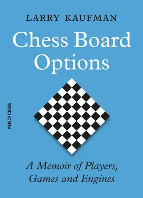 Schachbrett-Optionen: Eine Erinnerung an Spieler, Spiele und Maschinen - Chess Board Options: A Memoir of Players, Games and Engines