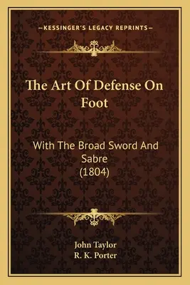 The Art Of Defense On Foot: Mit dem Breitschwert und Säbel (1804) - The Art Of Defense On Foot: With The Broad Sword And Sabre (1804)