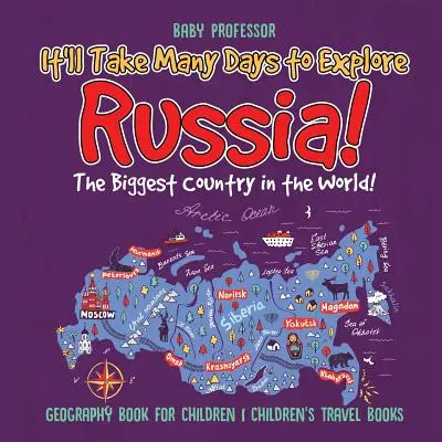 Man braucht viele Tage, um Russland zu erkunden! Das größte Land der Welt! Geografiebuch für Kinder Reisebücher für Kinder - It'll Take Many Days to Explore Russia! The Biggest Country in the World! Geography Book for Children Children's Travel Books