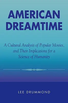 American Dreamtime: Eine kulturelle Analyse populärer Filme und ihre Implikationen für eine Wissenschaft der Menschlichkeit - American Dreamtime: A Cultural Analysis of Popular Movies, and Their Implications for a Science of Humanity