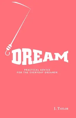 Träumen: Praktische Ratschläge für den alltäglichen Träumer - Dream: Practical Advice For The Everyday Dreamer