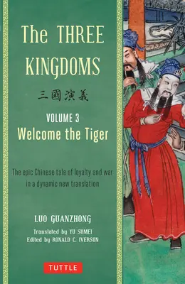 Die drei Königreiche, Band 3: Willkommen im Tiger: Das epische chinesische Märchen von Treue und Krieg in einer dynamischen Neuübersetzung - The Three Kingdoms, Volume 3: Welcome the Tiger: The Epic Chinese Tale of Loyalty and War in a Dynamic New Translation