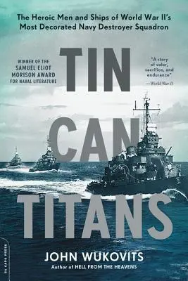 Blechbüchsen-Titanen: Die heldenhaften Männer und Schiffe des höchstdekorierten Zerstörergeschwaders der Marine im Zweiten Weltkrieg - Tin Can Titans: The Heroic Men and Ships of World War II's Most Decorated Navy Destroyer Squadron