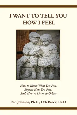 Ich will dir sagen, wie ich mich fühle: Wie man weiß, was man fühlt, wie man seine Gefühle ausdrückt und wie man anderen zuhört - I Want To Tell You How I Feel: How to Know What You Feel, Express How You Feel, And, How to Listen to Others