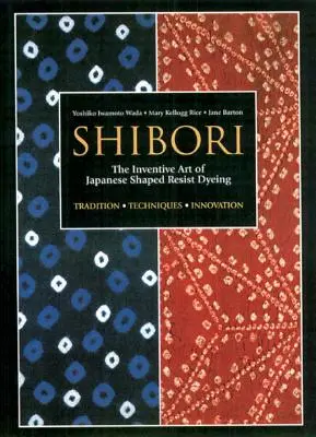 Shibori: Die erfinderische Kunst des japanischen Resistfärbens - Shibori: The Inventive Art of Japanese Shaped Resist Dyeing