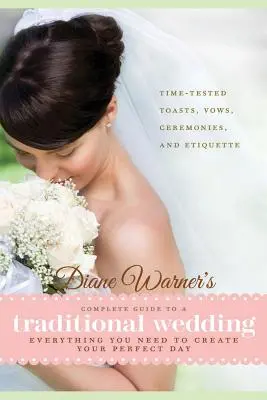Diane Warner's Complete Guide to a Traditional Wedding: Alles, was Sie brauchen, um Ihren perfekten Tag zu gestalten: Bewährte Trinksprüche, Gelübde, Zeremonien und Etiq - Diane Warner's Complete Guide to a Traditional Wedding: Everything You Need to Create Your Perfect Day: Time-Tested Toasts, Vows, Ceremonies, and Etiq