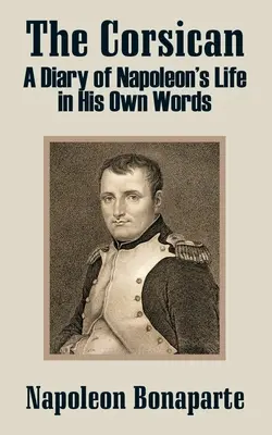Der Korse: Ein Tagebuch über Napoleons Leben in seinen eigenen Worten - The Corsican: A Diary of Napoleon's Life in His Own Words