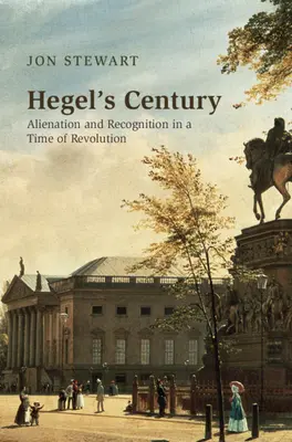 Hegels Jahrhundert: Entfremdung und Anerkennung in einer Zeit der Revolution - Hegel's Century: Alienation and Recognition in a Time of Revolution